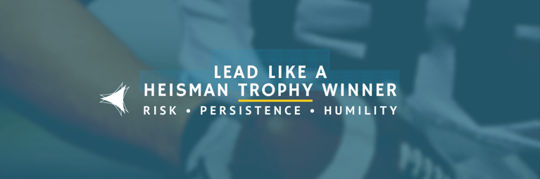 How to Lead Like a Heisman Trophy Winner: Risk, Persistence, Humility